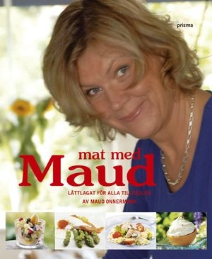 Mat med Maud : lättlagat för alla tillfällen; Maud Onnermark; 2006