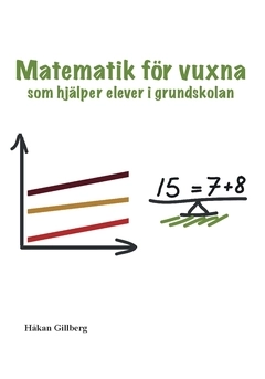Matematik för vuxna : som hjälper elever i grundskola; Håkan Gillberg; 2016