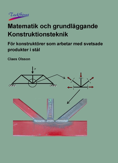 Matematik och grundläggande konstruktionsteknik : för konstruktörer som arbetar med svetsade produkter i stål; Claes Olsson; 2021