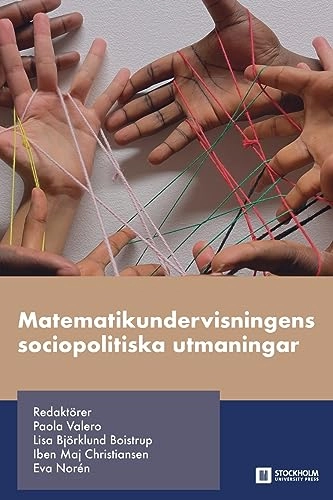 Matematikundervisningens sociopolitiska utmaningar; Lisa Björklund Boistrup, Iben Maj Christiansen, Eva Norén, Paola Valero; 2022