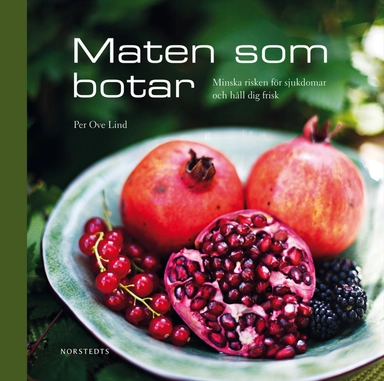 Maten som botar : minska risken för sjukdomar och håll dig frisk; Per Ove Lind; 2009