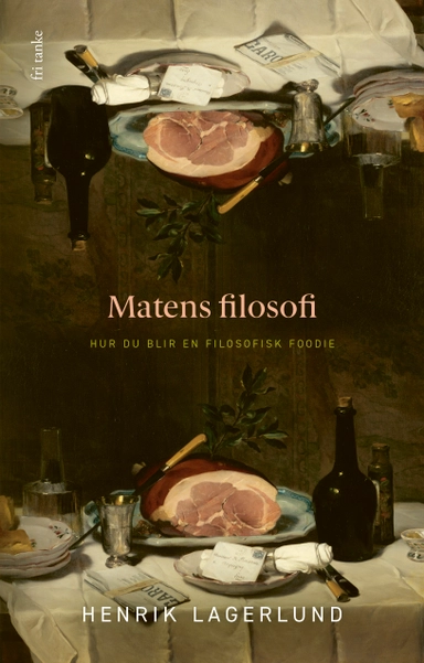 Matens filosofi : Hur du blir en filosofisk foodie; Henrik Lagerlund; 2021