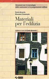 Materiali per l'edilizia. Per le Scuole superioriStrumenti per la tecnologia delle costrStrumenti per la tecnologia delle costruzioni e la progettazione edilizia; Carlo Amerio, Giovanni Canavesio