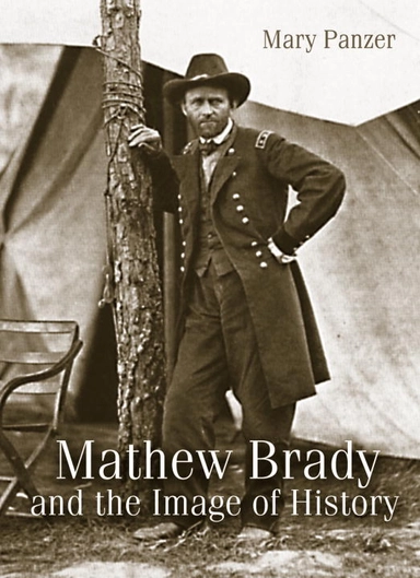 Mathew Brady And The Image Of History; Mary Panzer; 2004