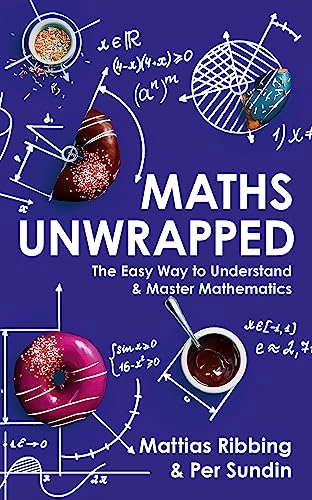 Maths unwrapped : the easy way to understand and master mathematics