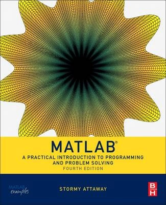 MATLAB : a practical introduction to programming and problem solving; Stormy Attaway; 2017