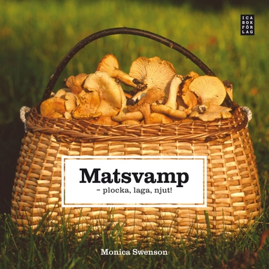 Matsvamp : plocka, laga, njut!; Monica Swenson; 2012