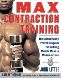 Max Contraction Training: The Scientifically Proven Program for Building Muscle Mass in Minimum Time; John Little; 2003