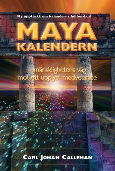 Mayakalendern : mänsklighetens väg mot ett upplyst medvetande; Carl Johan Calleman; 2010