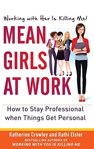 Mean Girls at Work: How to Stay Professional When Things Get Personal; Katherine Crowley, Kathi Elster; 2012