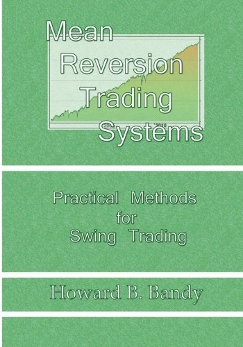 Mean Reversion Trading Systems: Practical Methods for Swing Trading; Howard B. Bandy