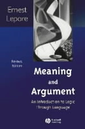 Meaning and Argument: An Introduction to Logic Through Language, Revised Ed; Ernest Lepore; 2003
