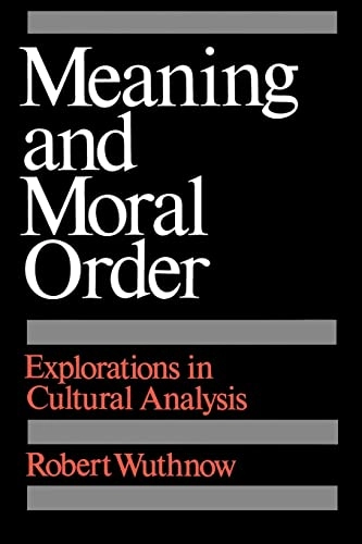 Meaning and moral order : explorations in cultural analysis; Robert Wuthnow; 1987