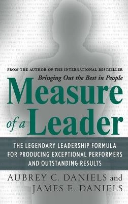 Measure of a leader : the legendary leadership formula for producing exceptional performers and outstanding results; Aubrey C Daniels; 2007