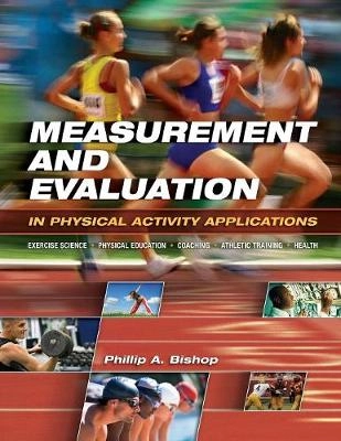 Measurement and evaluation in physical activity applications : exercise science, physical education, coaching, athletic training, and health; Phillip A. Bishop; 2008