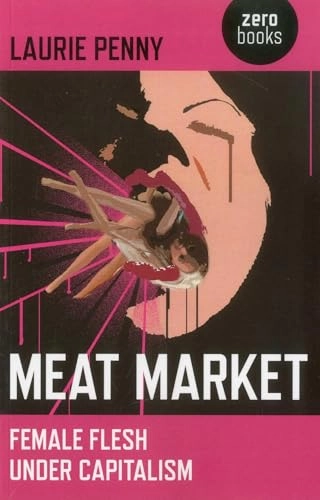 Meat market : female flesh under capitalism; Laurie Penny; 2011
