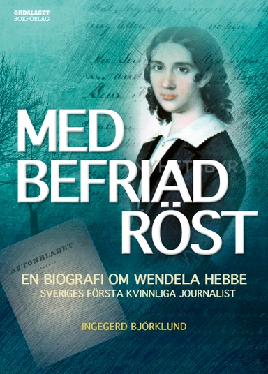 Med befriad röst : en biografi om Wendela Hebbe - Sveriges första kvinnliga journalist; Ingegerd Björklund; 2022