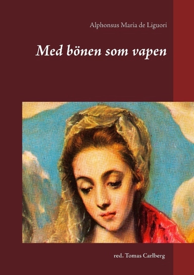 Med bönen som vapen : texter av Alphonsus Maria de Liguori; Alphonsus Maria de Liguori; 2017