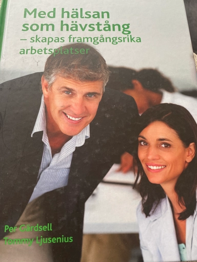 Med hälsan som hävstång : -skapas framgångsrika arbetsplatser; Per Gärdsell; 2010