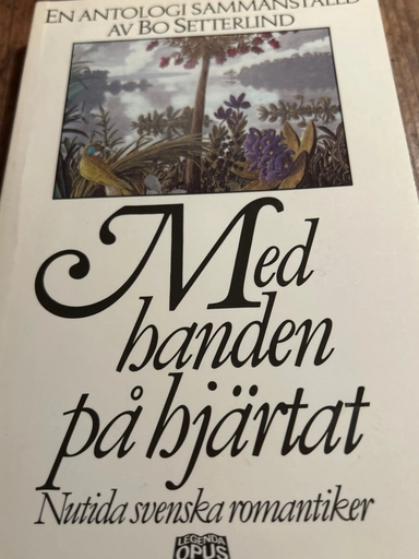 Med handen på hjärtat : nutida svenska romantiker : en antologi; Bo Setterlind, Karl Axel Pehrson; 1988