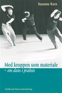 Med kroppen som materiale : om dans i praksis; Susanne Ravn; 2001