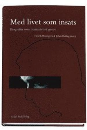 Med livet som insats : biografin som humanistisk genre; Henrik Rosengren, Johan Östling; 2007