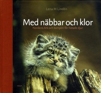 Med näbbar och klor : Nordens Ark och kampen för hotade djur; Lena M. Lindén; 2014
