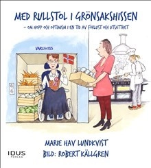 Med rullstol i grönsakshissen : om hopp och optimism i en tid av förlust och utsatthet; Marie Hav Lundkvist; 2014