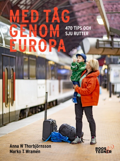 Med tåg genom Europa : 470 tips och sju rutter; Anna W. Thorbjörnsson, Marko T. Wramén; 2019