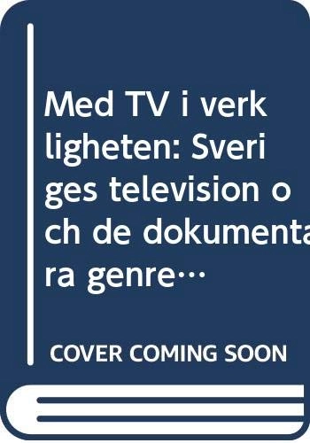 Med TV i verkligheten : Sveriges television och de dokumentära genrerna; Leif Furhammar; 1999