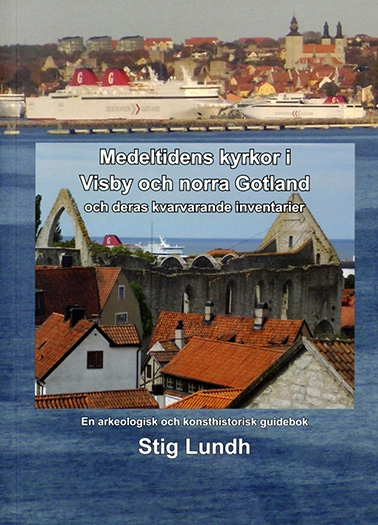 Medeltidens kyrkor i Visby och norra Gotland och deras kvarvarande inventarier : en arkeologisk och konsthistorisk guidebok; Stig Lundh; 2019