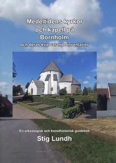 Medeltidens kyrkor och kapell på Bornholm och deras kvarvarande inventarier : en arkeologisk och konsthistorisk guidebok; Stig Lundh; 2020