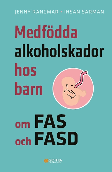 Medfödda alkoholskador hos barn : om FAS och FASD; Jenny Rangmar, Ihsan Sarman; 2021