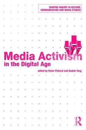 Media activism in the digital age; Victor Pickard, Guobin Yang; 2017