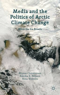 Media and the politics of arctic climate change : when the ice breaks