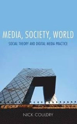 Media, society, world : social theory and digital media practice