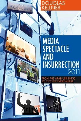 Media spectacle and insurrection, 2011 : from the Arab uprisings to occupy everywhere