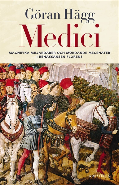 Medici : Miljonärer, maktspelare, mecenater och mördare; Göran Hägg; 2014