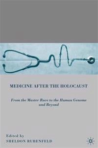 Medicine after the Holocaust; S Rubenfeld, Sheldon Rubenfeld; 2010