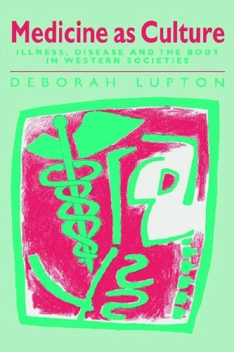 Medicine as culture : illness, disease and the body in western societies; Deborah Lupton; 1994