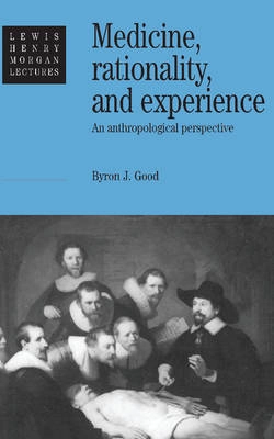 Medicine, rationality, and experience : an anthropological perspective; Byron J. Good; 1994