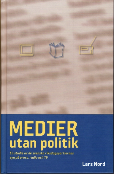 Medier utan politik : en studie av de svenska riksdagspartiernas syn på svenska riksdagspartierns syn på press, radio och TV