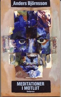 Meditationer i motlut : småprosa; Anders Björnsson; 2007