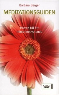 Meditationsguiden : porten till ett högre medvetande; Barbara Berger; 2007