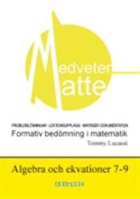 Medveten matte Algebra och ekvationer 7-9; Tommy Lucassi; 2013