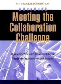 Meeting the Collaboration Challenge Workbook Set: Developing Strategic Alli; Peter F. Drucker Foundation for Nonprofit Management; 2002