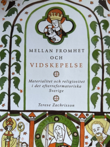 Mellan fromhet och vidskepelse : materialitet och religiositet i det efterreformatoriska Sverige; Terese Zachrisson; 2017