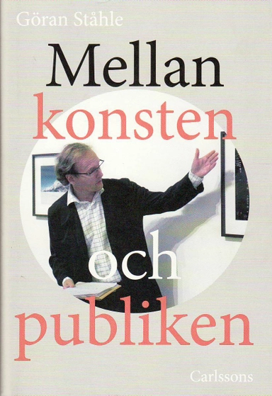 Mellan konsten och publiken; Göran Ståhle; 2010
