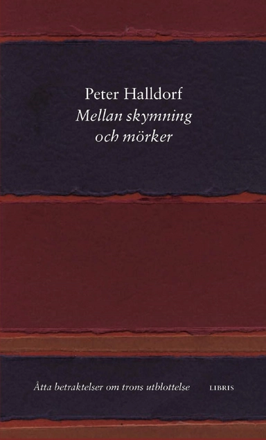 Mellan skymning och mörker : åtta betraktelser om trons utblottelse; Peter Halldorf; 2022