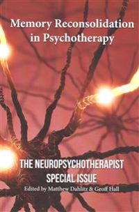 Memory Reconsolidation in Psychotherapy: The Neuropsychotherapist Special Issue; Robin Ticic, Elise Kushner; 2015